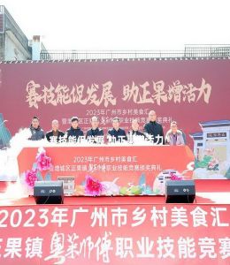 2023年广州乡村美食汇暨增城区粤菜师傅职业技能竞赛在正果老街举行